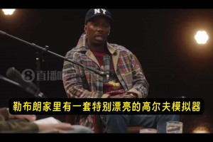 富保罗：詹姆斯花大价钱，在家里搞了套高尔夫模拟器！！